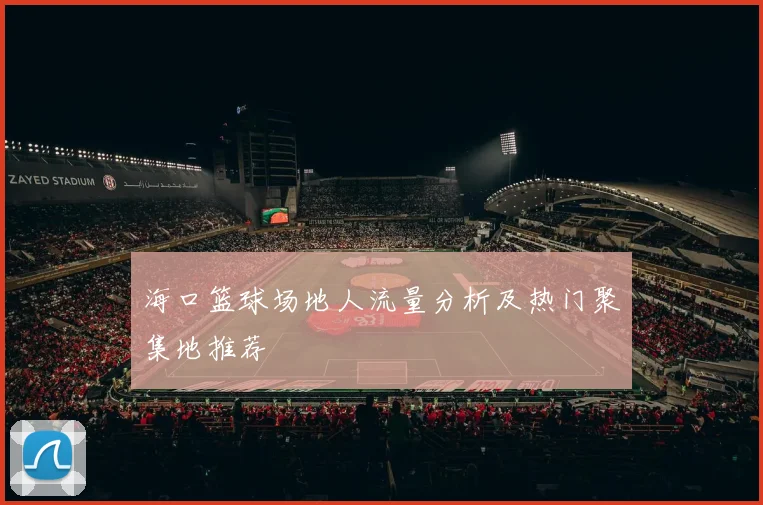 海口篮球场地人流量分析及热门聚集地推荐