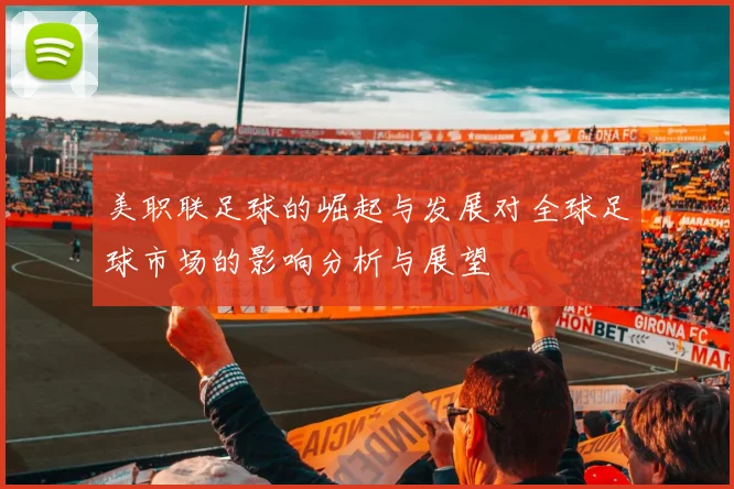 美职联足球的崛起与发展对全球足球市场的影响分析与展望