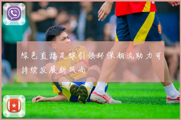 绿色直播足球引领环保潮流助力可持续发展新风尚